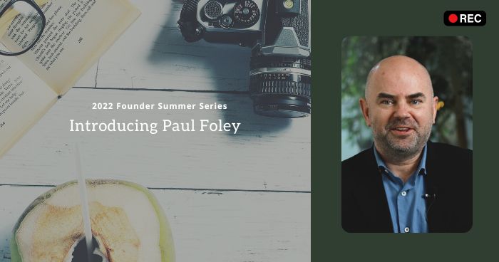Founder Series: Introducing Paul Foley